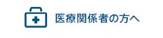 医療関係者の方へ