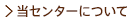 当センターについて